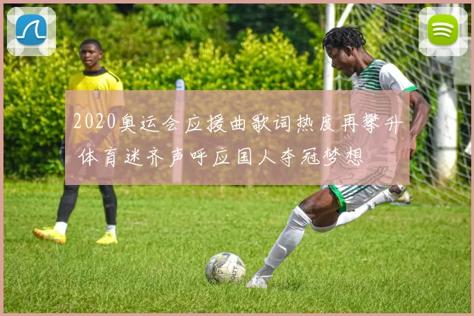 2020奥运会应援曲歌词热度再攀升 体育迷齐声呼应国人夺冠梦想