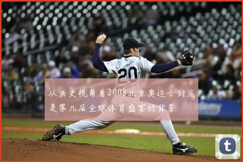 从历史视角看2008北京奥运会到底是第几届全球体育盛宴的背景