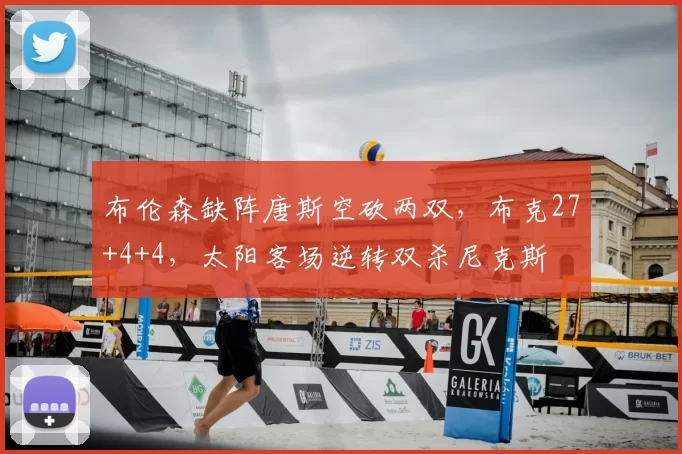 布伦森缺阵唐斯空砍两双，布克27+4+4，太阳客场逆转双杀尼克斯