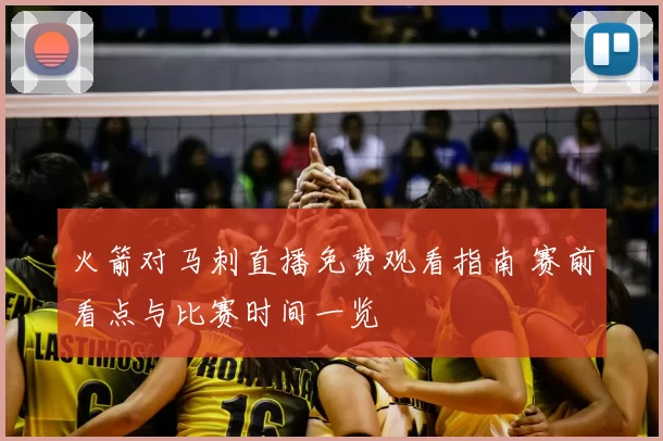 火箭对马刺直播免费观看指南 赛前看点与比赛时间一览