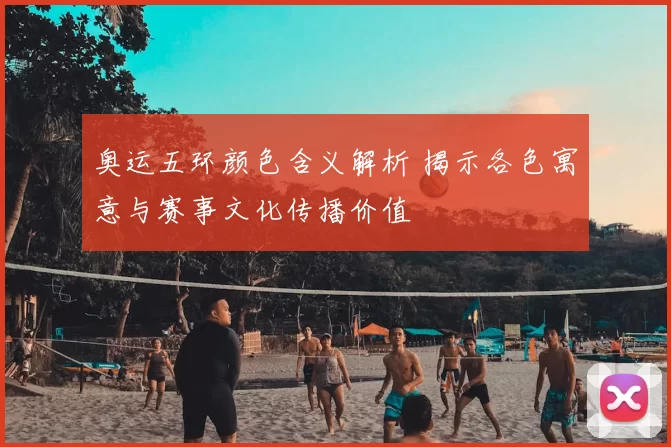 奥运五环颜色含义解析 揭示各色寓意与赛事文化传播价值