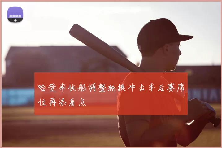 哈登率快船调整轮换冲击季后赛席位再添看点