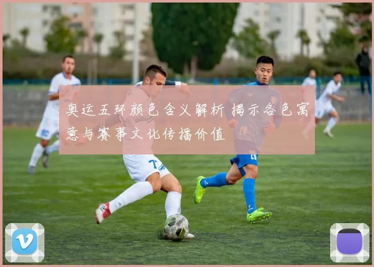奥运五环颜色含义解析 揭示各色寓意与赛事文化传播价值