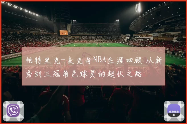 帕特里克-麦克考NBA生涯回顾 从新秀到三冠角色球员的起伏之路