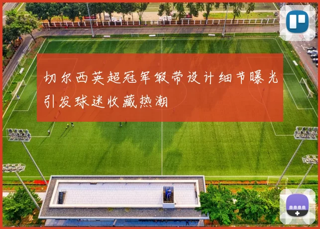 切尔西英超冠军缎带设计细节曝光引发球迷收藏热潮