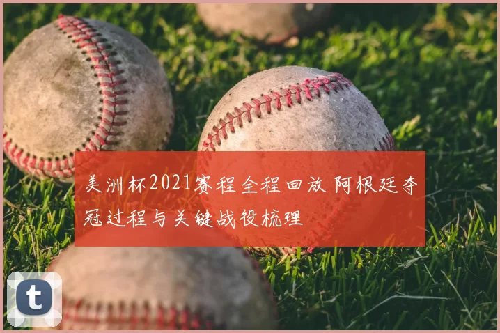 美洲杯2021赛程全程回放 阿根廷夺冠过程与关键战役梳理