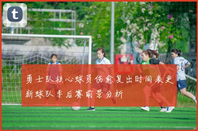 勇士队核心球员伤愈复出时间表更新球队季后赛前景分析