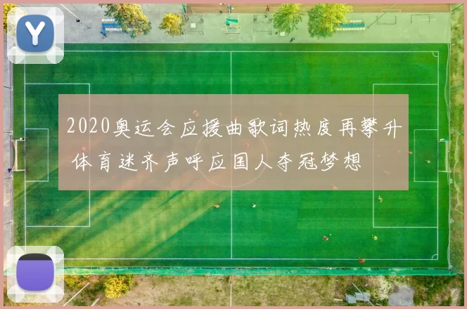 2020奥运会应援曲歌词热度再攀升 体育迷齐声呼应国人夺冠梦想