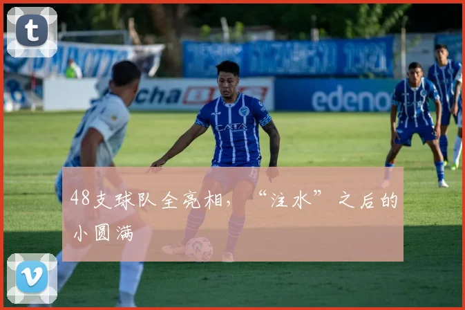 48支球队全亮相,“注水”之后的小圆满