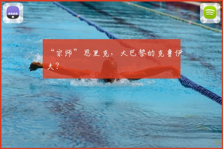 “宗师”恩里克，大巴黎的克鲁伊夫？